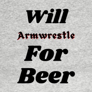 Will Armwrestle For Beer T-Shirt